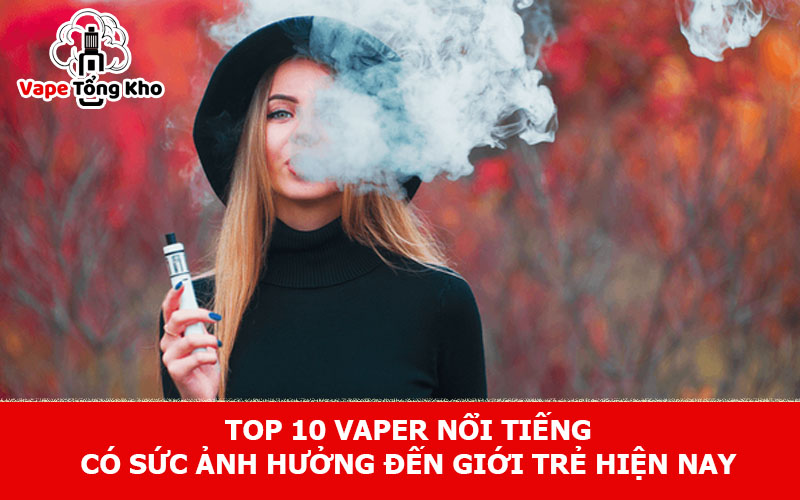 Top 10 Vaper nổi tiếng