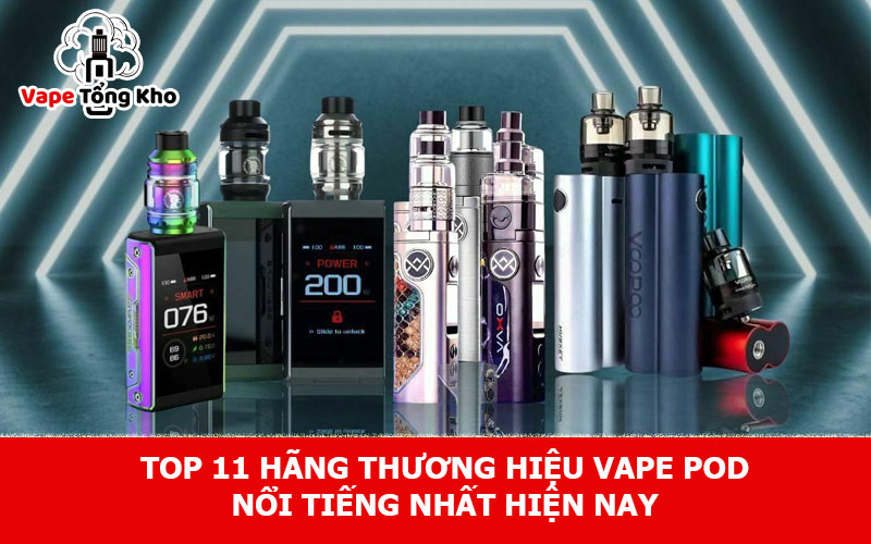 TOP 11 Hãng thương hiệu vape pod